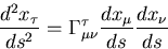 \begin{displaymath}
{{d^2 x_{\tau}} \over {ds^2}} = 
 \Gamma^{\tau}_{\mu \nu} {{d x_{\mu}} \over {ds}} {{d x_{\nu}} \over {ds}}\end{displaymath}