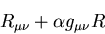 \begin{displaymath}
R_{\mu \nu} + \alpha g_{\mu \nu} R\end{displaymath}