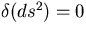 $\delta (ds^2) = 0$