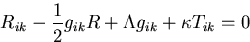 \begin{displaymath}
R_{i k} - {1\over 2} g_{i k} R + \Lambda g_{i k} + \kappa T_{i k} = 0\end{displaymath}