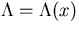 $\Lambda = \Lambda (x)$