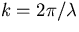 $k = 2 \pi / \lambda$