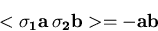 \begin{displaymath}
<\bf{\sigma_1 a}\, \bf{\sigma_2 b}\gt = - \bf{a b}\end{displaymath}