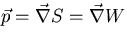 $\vec{p} = \vec{\nabla}S = \vec{\nabla}W$