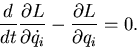 \begin{displaymath}
{d \over dt} {\partial L \over {\partial \dot{q_i}}} - {\partial L \over {\partial {q_i}}} = 0. \end{displaymath}
