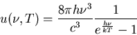 \begin{displaymath}
u(\nu , T) = {{8\pi h \nu^3}\over {c^3}} {1 \over {e^{{h\nu }\over{kT}} -1}} \end{displaymath}