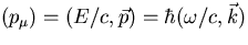 $(p_{\mu}) = (E/c, \vec{p}) = \hbar (\omega /c, \vec{k})$