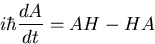 \begin{displaymath}
i \hbar {dA \over dt} = AH - HA \end{displaymath}