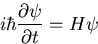 \begin{displaymath}
i \hbar {{\partial \psi} \over {\partial t}} = H \psi \end{displaymath}