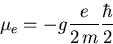 \begin{displaymath}
\mu_e = - g {{e \over {2\, m}} {\hbar \over 2}} \end{displaymath}