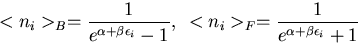 \begin{displaymath}
<n_i\gt _B = {1 \over {e^{\alpha + \beta \epsilon_i} - 1}}, ...
 ..., 
 <n_i\gt _F = {1 \over {e^{\alpha + \beta \epsilon_i} + 1}} \end{displaymath}