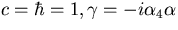 $c = \hbar = 1, \gamma = -i \alpha_4 \alpha$