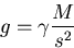 \begin{displaymath}
g = \gamma {M \over s^2} \end{displaymath}