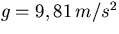 $g = 9,81\, m/s^2$