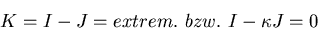 \begin{displaymath}
K = I - J = extrem. \, \, bzw. \, \, I - \kappa J = 0 \end{displaymath}