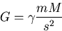 \begin{displaymath}
G = \gamma {m M \over s^2} \end{displaymath}