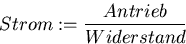 \begin{displaymath}
Strom := {Antrieb \over Widerstand} \end{displaymath}