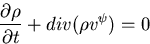 \begin{displaymath}
{{\partial \rho} \over {\partial t}} + div(\rho v^{\psi}) = 0 \end{displaymath}