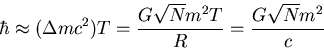 \begin{displaymath}
\hbar \approx (\Delta m c^2) T = {{G \sqrt{N} m^2 T} \over R} = {{G \sqrt{N} m^2} \over c} \end{displaymath}