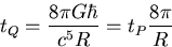 \begin{displaymath}
t_Q = {{8 \pi G \hbar} \over {c^5 R}} = t_P {{8 \pi } \over R} \end{displaymath}