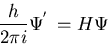 \begin{displaymath}
{h \over {2 \pi i}} {\Psi}^{'} \, = H \Psi \end{displaymath}