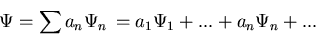 \begin{displaymath}
\Psi = \sum a_n \Psi_n \, = a_1 \Psi_1 + ... + a_n \Psi_n + ... \end{displaymath}