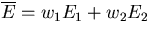 $ \overline{E} = w_1 E_1 + w_2 E_2$